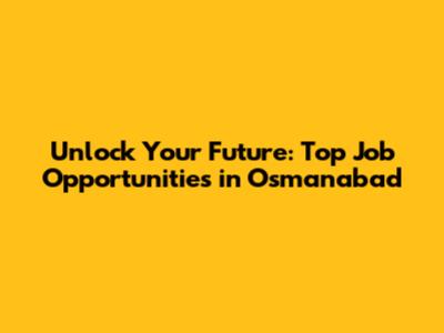 Unlock Your Future: Top Job Opportunities in Osmanabad