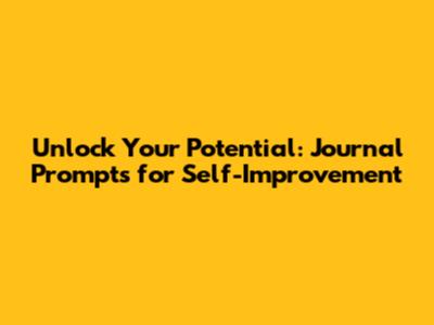 Unlock Your Potential: Journal Prompts for Self-Improvement
