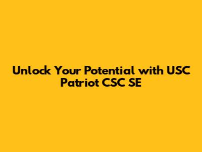 Unlock Your Potential with USC Patriot CSC SE