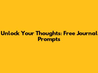 Unlock Your Thoughts: Free Journal Prompts