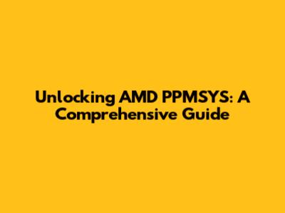 Unlocking AMD PPMSYS: A Comprehensive Guide