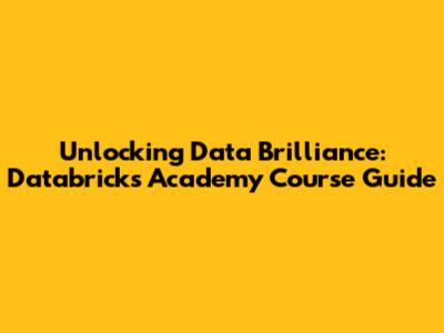 Unlocking Data Brilliance: Databricks Academy Course Guide