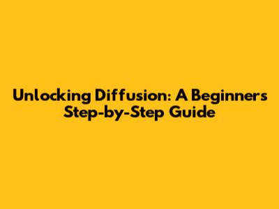 Unlocking Diffusion: A Beginner's Step-by-Step Guide