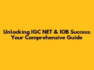 Unlocking IGC NET & IOB Success: Your Comprehensive Guide