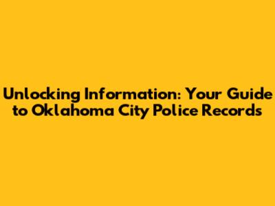 Unlocking Information: Your Guide to Oklahoma City Police Records