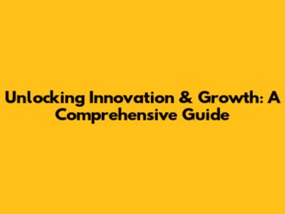 Unlocking Innovation & Growth: A Comprehensive Guide