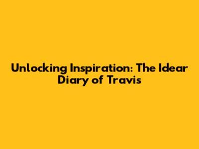 Unlocking Inspiration: The Idear Diary of Travis