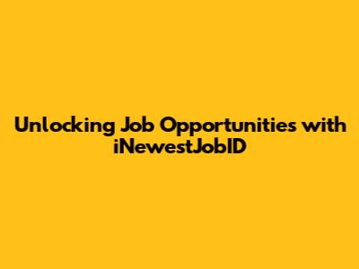 Unlocking Job Opportunities with iNewestJobID