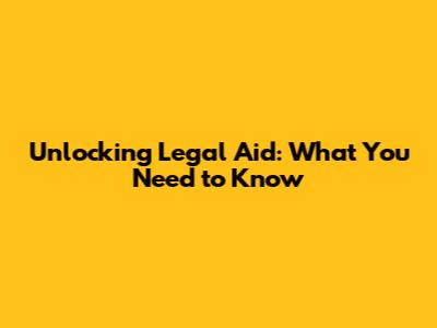 Unlocking Legal Aid: What You Need to Know