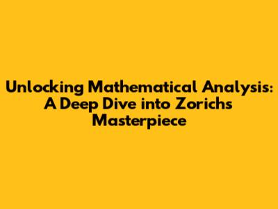 Unlocking Mathematical Analysis: A Deep Dive into Zorich's Masterpiece