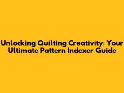 Unlocking Quilting Creativity: Your Ultimate Pattern Indexer Guide