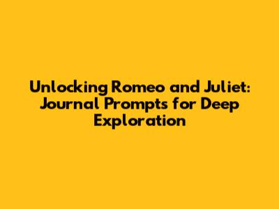 Unlocking Romeo and Juliet: Journal Prompts for Deep Exploration