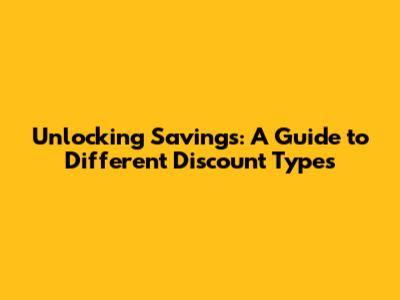 Unlocking Savings: A Guide to Different Discount Types