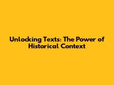 Unlocking Texts: The Power of Historical Context
