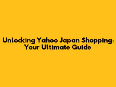 Unlocking Yahoo Japan Shopping: Your Ultimate Guide