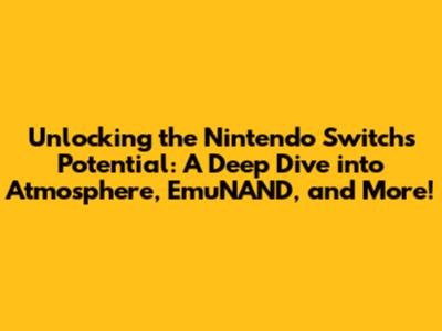 Unlocking the Nintendo Switch's Potential: A Deep Dive into Atmosphere, EmuNAND, and More!