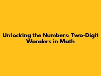 Unlocking the Numbers: Two-Digit Wonders in Math