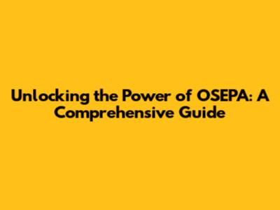 Unlocking the Power of OSEPA: A Comprehensive Guide