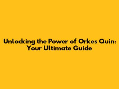 Unlocking the Power of Orkes Quin: Your Ultimate Guide