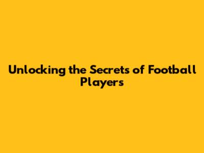 Unlocking the Secrets of Football Players