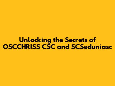 Unlocking the Secrets of OSCCHRISS CSC and SCSeduniasc