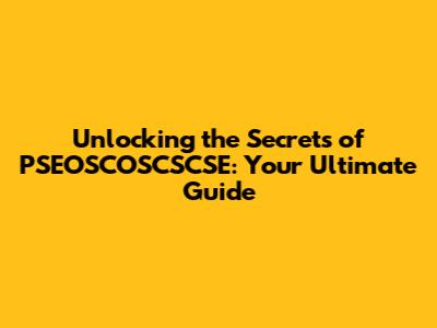 Unlocking the Secrets of PSEOSCOSCSCSE: Your Ultimate Guide