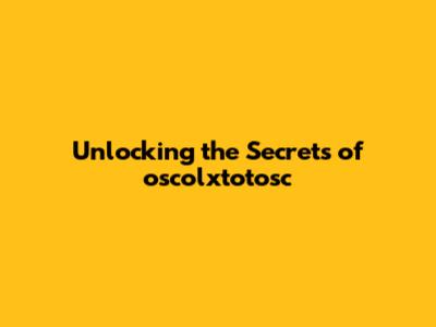 Unlocking the Secrets of oscolxtotosc