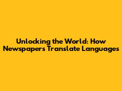 Unlocking the World: How Newspapers Translate Languages