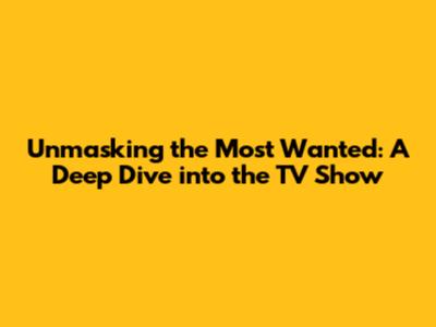 Unmasking the Most Wanted: A Deep Dive into the TV Show