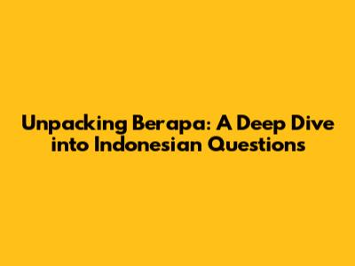 Unpacking "Berapa": A Deep Dive into Indonesian Questions