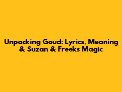 Unpacking 'Goud': Lyrics, Meaning & Suzan & Freek's Magic