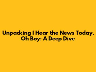 Unpacking 'I Hear the News Today, Oh Boy': A Deep Dive