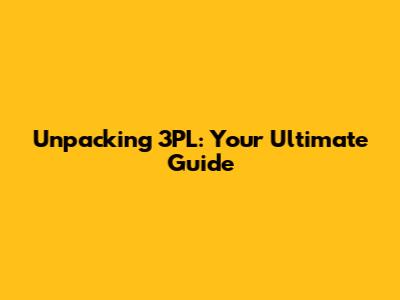 Unpacking 3PL: Your Ultimate Guide