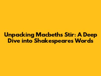 Unpacking Macbeth's "Stir": A Deep Dive into Shakespeare's Words