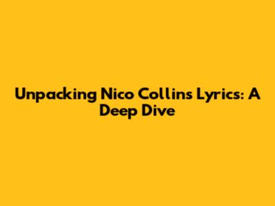 Unpacking Nico Collins' Lyrics: A Deep Dive