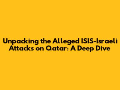 Unpacking the Alleged ISIS-Israeli Attacks on Qatar: A Deep Dive