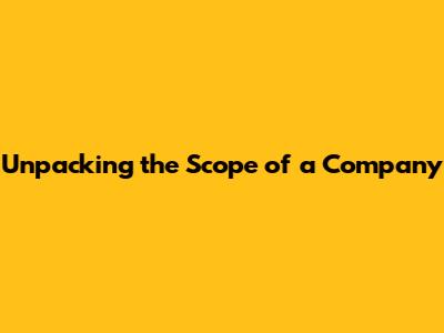 Unpacking the Scope of a Company