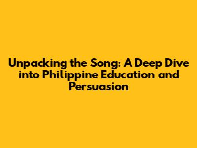 Unpacking the Song: A Deep Dive into Philippine Education and Persuasion
