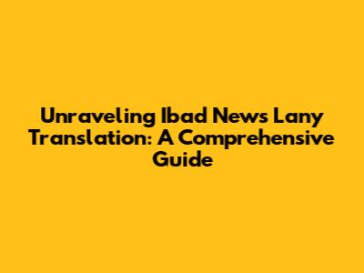 Unraveling 'Ibad News Lany Translation': A Comprehensive Guide