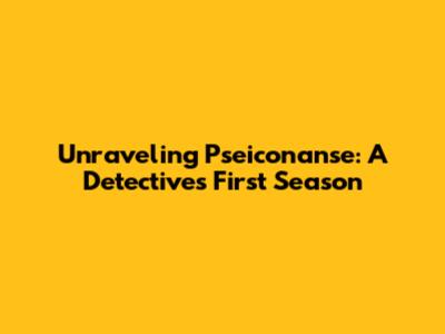 Unraveling Pseiconanse: A Detective's First Season