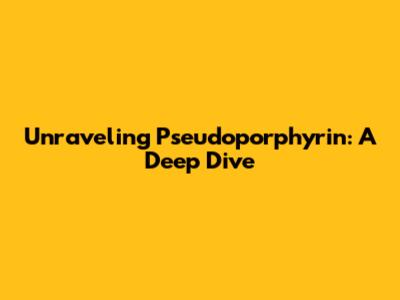 Unraveling Pseudoporphyrin: A Deep Dive
