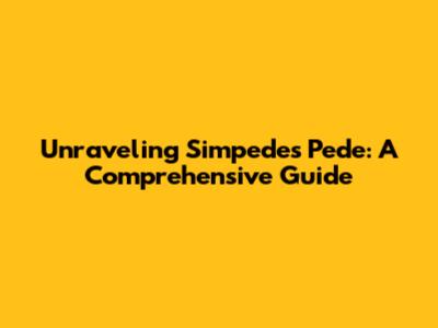 Unraveling Simpedes Pede: A Comprehensive Guide