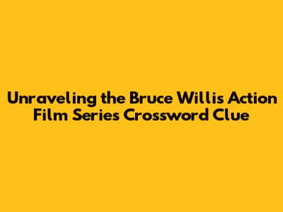 Unraveling the Bruce Willis Action Film Series Crossword Clue
