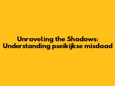 Unraveling the Shadows: Understanding 'pseikijkse misdaad'