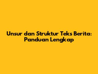 Unsur dan Struktur Teks Berita: Panduan Lengkap