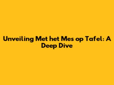Unveiling 'Met het Mes op Tafel': A Deep Dive