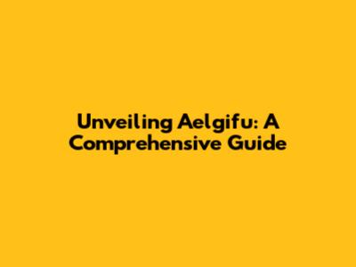 Unveiling Aelgifu: A Comprehensive Guide