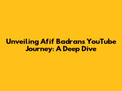 Unveiling Afif Badran's YouTube Journey: A Deep Dive