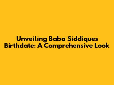 Unveiling Baba Siddique's Birthdate: A Comprehensive Look