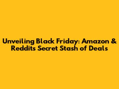 Unveiling Black Friday: Amazon & Reddit's Secret Stash of Deals